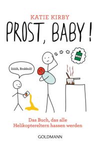 Prost, Baby!: Das Buch, das alle Helikoptereltern hassen werden