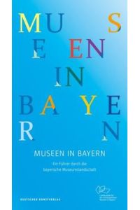 Museen in Bayern : ein Führer durch die bayerische Museumslandschaft.   - Landesstelle für die nichtstaatlichen Museen in Bayern