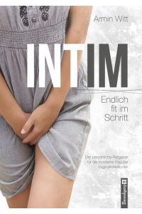 INTIM - Endlich fit im Schritt: Der persönliche Ratgeber für die moderne Frau bei Vaginalinfektionen