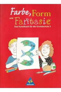 Farbe, Form und Fantasie.   - Das Kunstbuch für die Grundschule 3.