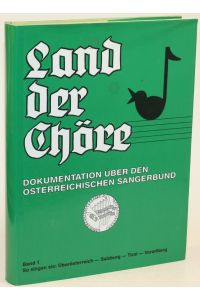 Land der Chöre. Eine Dokumentation über den Österreichischen Sängerbund. Band I: Oberösterreich - Salzburg - Tirol - Vorarlberg.