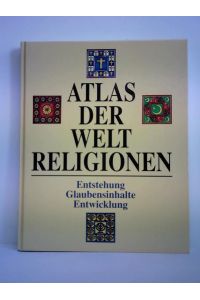 Atlas der Weltreligionen. Entstehung - Entwicklung - Glaubensinhalte