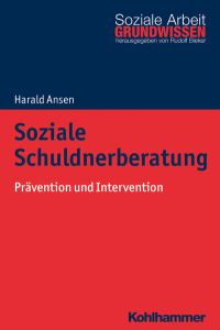 Soziale Schuldnerberatung: Prävention und Intervention (Grundwissen Soziale Arbeit, 30, Band 30)