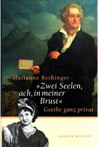 Zwei Seelen, ach, in meiner Brust : Goethe ganz privat.