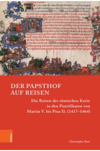 Der Papsthof auf Reisen  - Die Reisen der römischen Kurie in den Pontifikaten von Martin V. bis Pius II. (1417–1464)