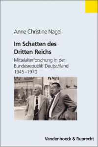 Im Schatten des Dritten Reichs  - Mittelalterforschung in der Bundesrepublik Deutschland 1945–1970