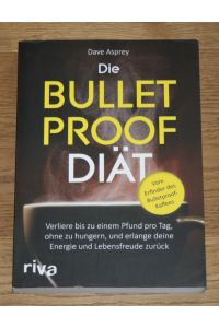 Die Bulletproof-Diät. Verliere bis zu einem Pfund pro Tag, ohne zu hungern, und erlange deine Energie und Lebensfreude zurück.
