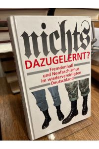 Nichts dazugelernt? Fremdenhass und Neofaschismus nach der Wiedervereinigung.   - Zusammengestellt von Manfred Leier.