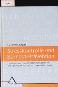 Stresskontrolle und Burnout-Prävention.   - Lesebuch und Praxisleitfaden für Gestresste und Erschöpfte und alle, die ihnen helfen wollen.