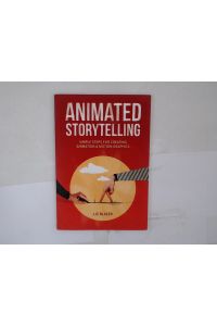 Animated Storytelling: Simple Steps for Creating Animation and Motion Graphics: Simple Steps for Creating Animation & Motion Graphics