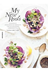 My new roots: Saisonale vegetarische Gerichte für ein besseres Lebensgefühl (deutsche Ausgabe)  - Saisonale vegetarische Gerichte für ein besseres Lebensgefühl