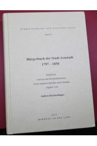 Bürgerbuch der Stadt Arnstadt 1753-1797 bearbeitet und aus den Kirchenbüchern, sowie anderen Quellen und Literatur ergänzt von Andrea Kirchschlager