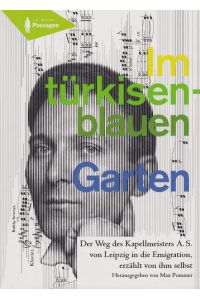 Im türkisen-blauen Garten  - Der Weg des Kapellmeisters A. S. von Leipzig in die Emigration, erzählt von ihm selbst