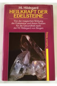 Hl. Hildegard - Heilkraft der Edelsteine : Von der magischen Wirkung der Edelsteine und ihrem Nutzen für die Gesundheit nach der Hl. Hildegard von Bingen.