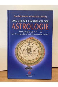 Das große Handbuch der Astrologie : Astrologie von A - Z ; mit Mondzeichen- und Aszendententabellen.   - Daniela Weise und Klemens Ludwig