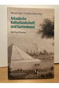 Arkadische Kulturlandschaft und Gartenkunst : eine Tour d'Horizon.   - hrsg. von Richard Faber ; Christine Holste