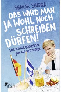 Das wird man ja wohl noch schreiben dürfen!: Wie ich der deutscheste Jude der Welt wurde  - Wie ich der deutscheste Jude der Welt wurde