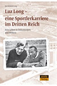 Luz Long - eine Sportlerkarriere im Dritten Reich: Sein Leben in Dokumenten und Bildern