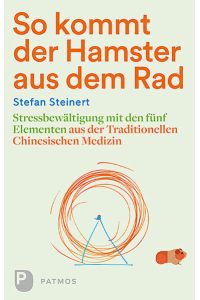 So kommt der Hamster aus dem Rad: Stressbewältigung mit den fünf Elementen aus der Traditionellen Chinesischen Medizin