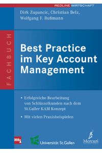 Best Practice im Key Account Management: Erfolgreiche Bearbeitung von Schlüsselkunden nach dem St. Galler KAM-Konzept. Mit vielen Praxisbeispielen Mit vielen Praxisbeispielen
