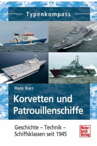 Korvetten und Patrouillenschiffe: Geschichte - Technik - Schiffsklassen seit 1945 (Typenkompass)
