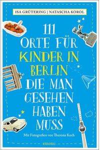 111 Orte für Kinder in Berlin, die man gesehen haben muss: Reiseführer  - Reiseführer