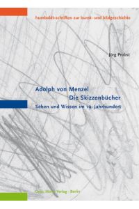 Adolph von Menzel - Die Skizzenbücher: Sehen und Wissen im 19. Jahrhundert (Humboldt-Schriften zur Kunst- und Bildgeschichte)