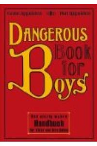 Dangerous Book for Boys: Das einzig wahre Handbuch für Väter und ihre Söhne
