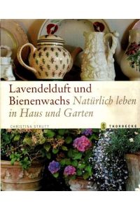 Lavendelduft und Bienenwachs : natürlich leben in Haus und Garten.   - Aus dem Engl. von Annerose Sieck;