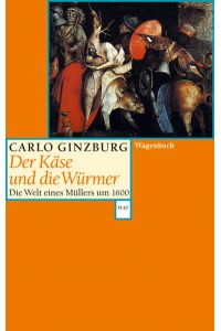 Der Käse und die Würmer: Die Welt eines Müllers um 1600 (Wagenbachs andere Taschenbücher)
