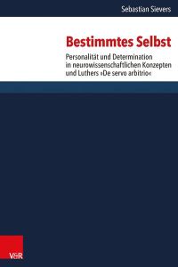 Bestimmtes Selbst: Personalität und Determination in neurowissenschaftlichen Konzepten und Luthers De servo arbitrio: Personalität und . . . und ökumenischen Theologie, Band 145)