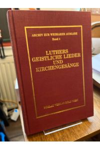 Luthers geistliche Lieder und Kirchengesänge.   - (= Archiv zur Weimarer Ausgabe der Werke Martin Luthers Band 4).