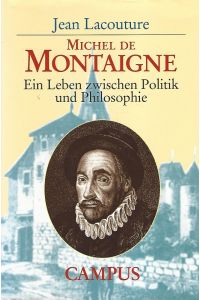 Michel de Montaigne : Ein Leben zwischen Politik und Philosophie.   - Aus dem Französischen von Holger Foch und Sabine Müller.