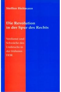 Die Revolution in der Spur des Rechts.   - Verdienst und Schwäche des Umbruchs in der früheren DDR.