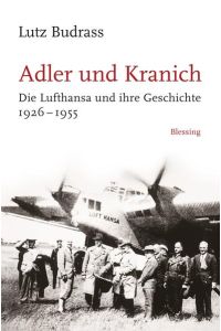 Adler und Kranich: Die Lufthansa und ihre Geschichte 1926-1955  - Die Lufthansa und ihre Geschichte 1926-1955