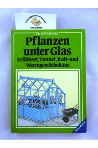 Pflanzen unter Glas : Frühbeet, Tunnel, Kalt- und Warmgewächshaus.   - Übersetzung von Günther Sprau.