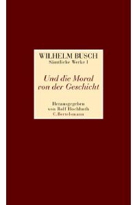 Und die Moral von der Geschicht: Sämtliche Werke I Und die Moral von der Geschicht - Sämtliche Werke II Was beliebt ist auch erlaubt - Sämtliche Werke in 2 Bänden