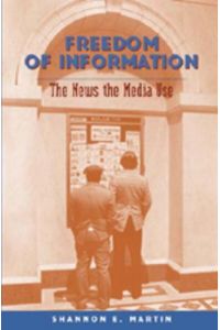 Freedom of Information: The News the Media Use (Mediating American History, Band 1)