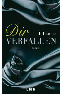Dir verfallen : Roman ; [der New-York-Times-Bestseller]  - J. Kenner. Aus dem Amerikan. von Christiane Burkhardt