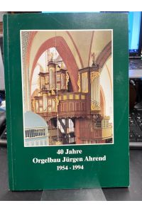 40 Jahre Orgelbau Jürgen Ahrend 1954-1994. Festschrift.