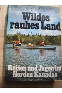 Wildes Rauhes Land  - Reisen und Jagen im Norden Kanadas
