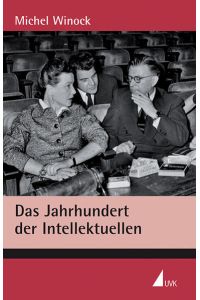 Das Jahrhundert der Intellektuellen  - Michel Winock ; übers. von Judith Klein ; Elisabeth de Frondeville ; Ingrid Galster