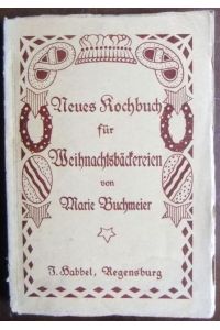 Neues Kochbuch für Weihnachtsbäckereien  - : 230 Originalrezepte v. Marie Buchmeier, herrschaftsköchin, Verfasserin d. Großen prachtilchen Kochbuches.