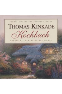 Thomas Kinkade-Kochbuch : kochen mit dem Maler des Lichts.   - Thomas Kinkade und Nanette Kinkade. [Übers. ins Dt.: Christine E. Gangl]