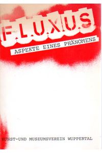 Fluxus - Aspekte eines Phänomens. 15. Dezember 1981 - 31. Januar 1982. Kunst- und Museumsverein Wuppertal.