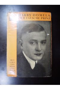 Der falsche Prinz. Leben und Abenteuer von Harry Domela. Im Gefängnis zu Köln von ihm selbst geschrieben. Januar bis Juni 1927