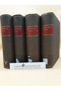 Aristotelis Opera - Accedunt Fragmenta Scholia Index Aristotelicus: Volumen Primum, Altertum, Quartum and Quintum ; VOLUME 3 MISSING (4 Volumes)