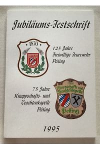 Jubiläums-Festschrift : 125 Jahre Freiwillige Feuerwehr Peiting. 75 Jahre Knappschafts- und Trachtenkapelle Peiting.