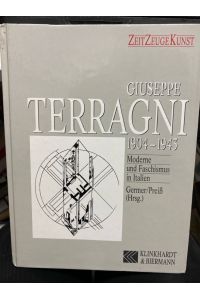 Giuseppe Terragni : 1904 - 1943 ; Moderne und Faschismus in Italien.   - Stefan Germer ; Achim Preiss / Zeit Zeuge Kunst
