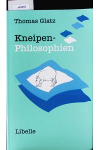 Kneipen-Philosophien.   - Stehcafé-Aphorismen, Bistro-Haikus und Gespräche am Nebentisch, vorwiegend aus Bayern.